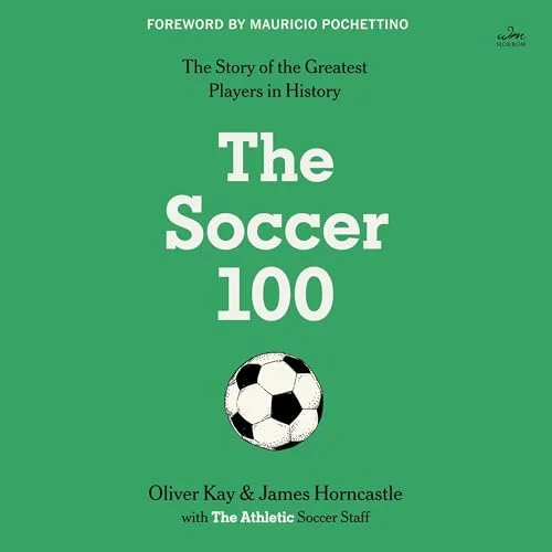 The Soccer 100 By The Athletic, Oliver Kay, James Horncastle